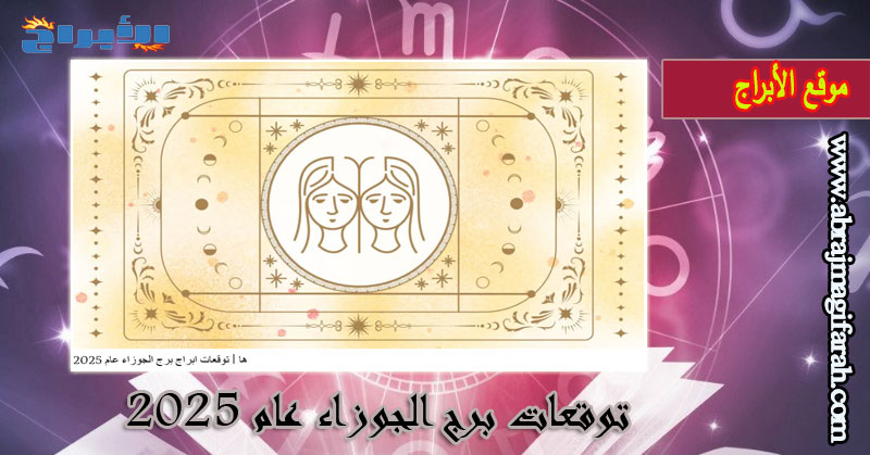 توقعات برج الجوزاء عام 2025: عام التغيير الحيوي